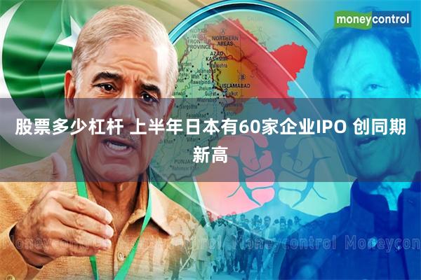 股票多少杠杆 上半年日本有60家企业IPO 创同期新高