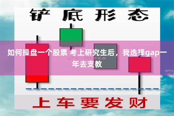 如何操盘一个股票 考上研究生后，我选择gap一年去支教