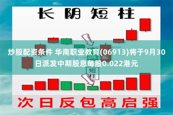 炒股配资条件 华南职业教育(06913)将于9月30日派发中期股息每股0.022港元