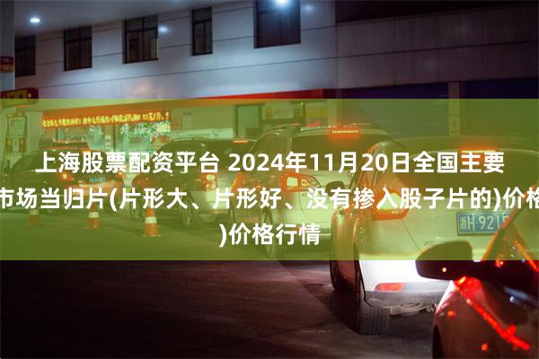 上海股票配资平台 2024年11月20日全国主要批发市场当归片(片形大、片形好、没有掺入股子片的)价格行情